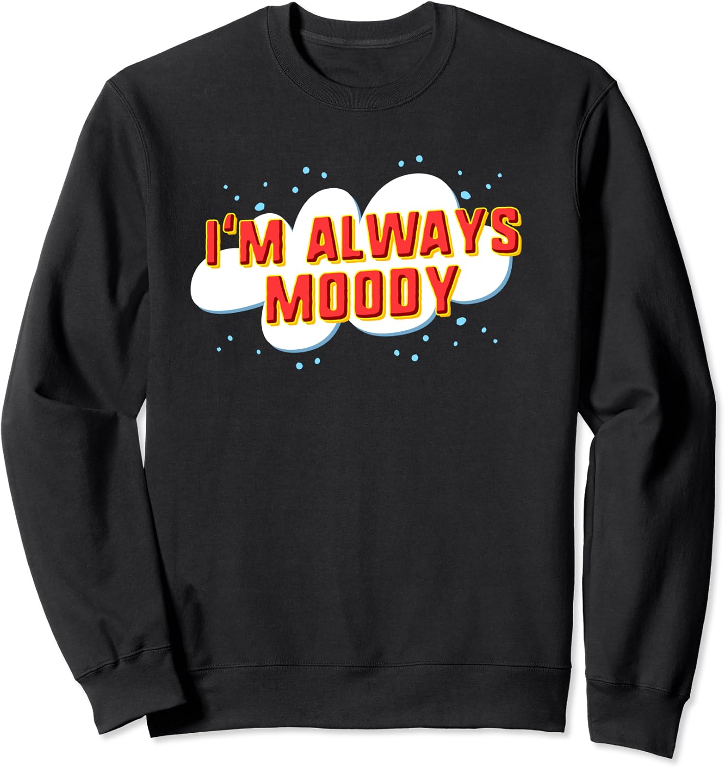 I'm Always Moody Sweatshirt Clothing, Shoes & Jewelry